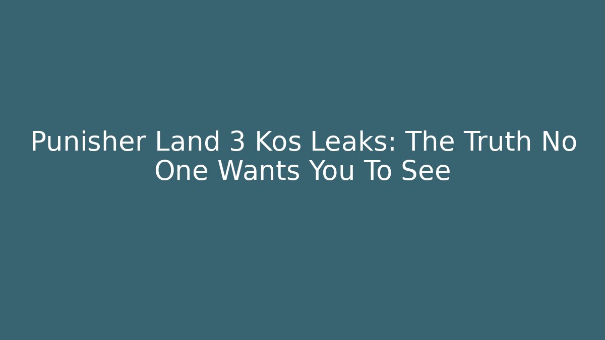 Punisher Land 3 Kos Leaks: The Truth No One Wants You To See