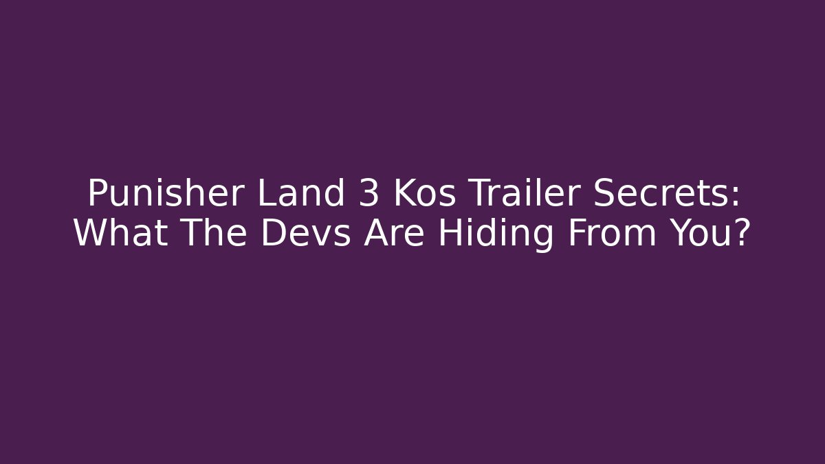 Punisher Land 3 Kos Trailer Secrets: What The Devs Are Hiding From You?