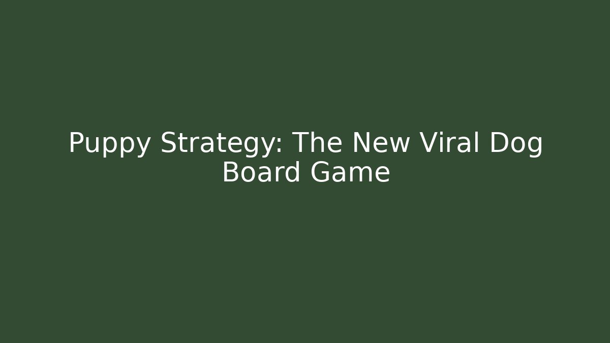 Puppy Strategy: The New Viral Dog Board Game