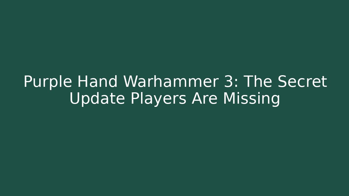Purple Hand Warhammer 3: The Secret Update Players Are Missing