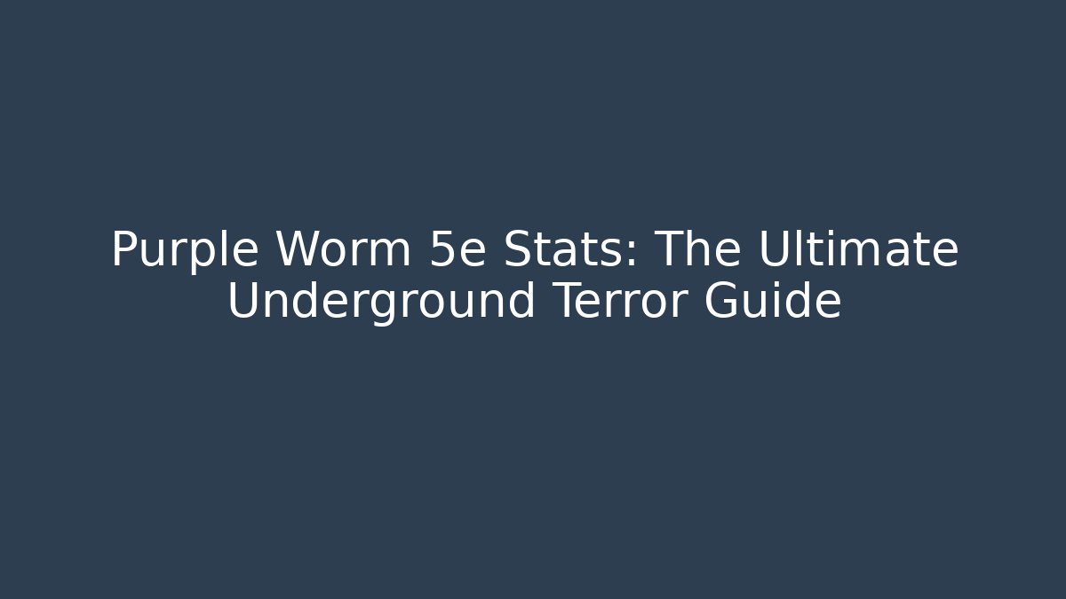 Purple Worm 5e Stats: The Ultimate Underground Terror Guide
