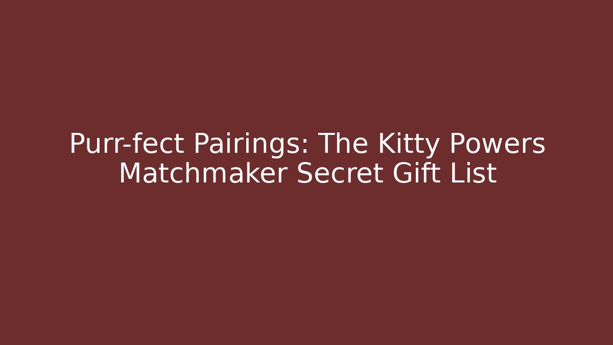 Purr-fect Pairings: The Kitty Powers Matchmaker Secret Gift List