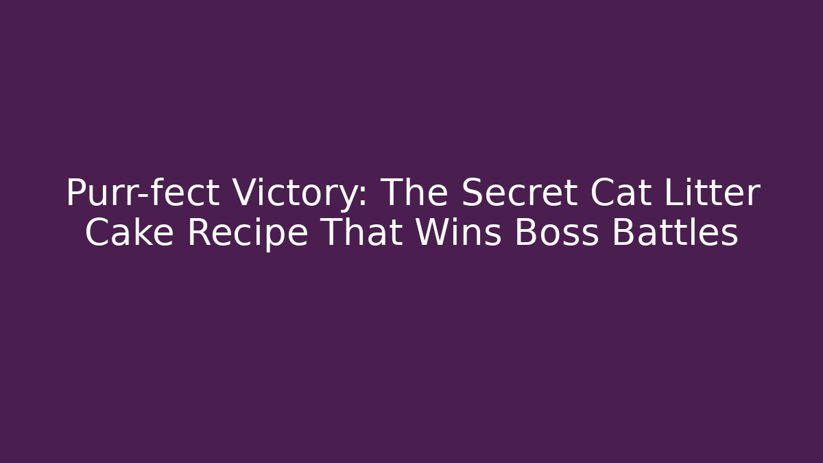 Purr-fect Victory: The Secret Cat Litter Cake Recipe That Wins Boss Battles