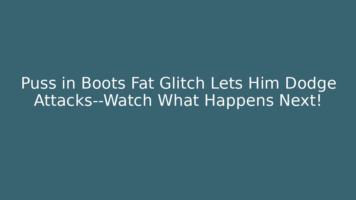 Puss in Boots Fat Glitch Lets Him Dodge Attacks—Watch What Happens Next!