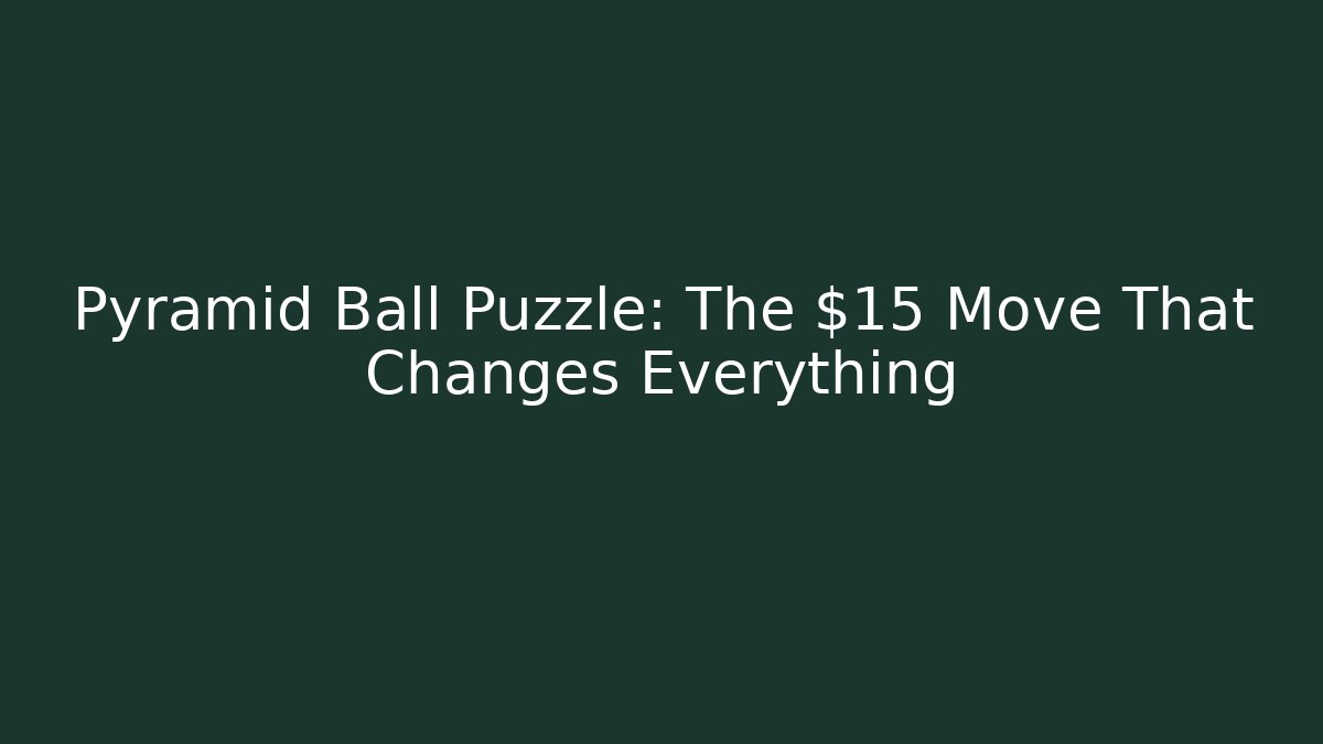 Pyramid Ball Puzzle: The $15 Move That Changes Everything