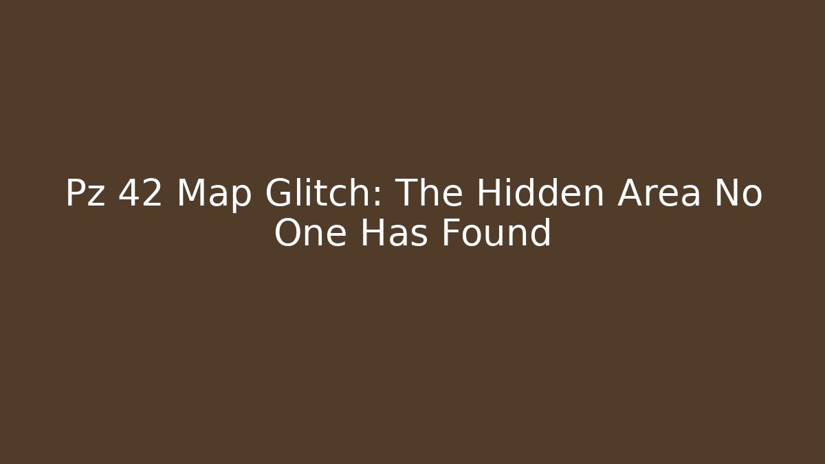 Pz 42 Map Glitch: The Hidden Area No One Has Found