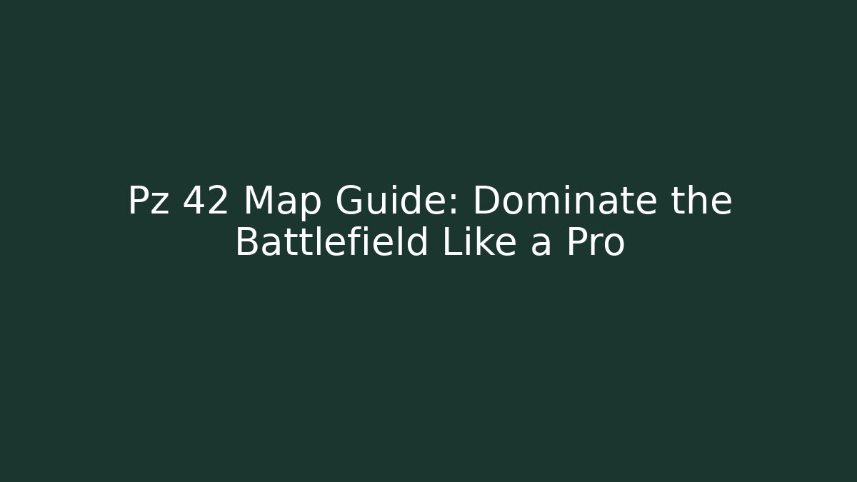 Pz 42 Map Guide: Dominate the Battlefield Like a Pro