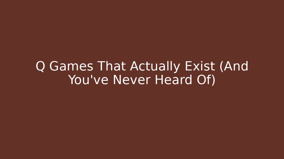 Q Games That Actually Exist (And You've Never Heard Of)