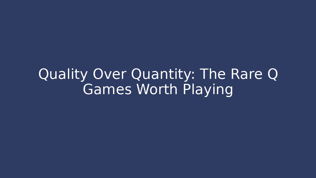 Quality Over Quantity: The Rare Q Games Worth Playing