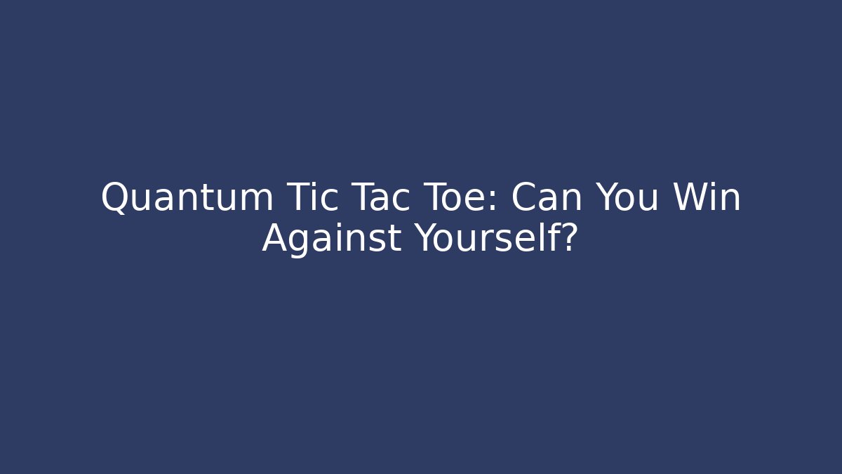 Quantum Tic Tac Toe: Can You Win Against Yourself?