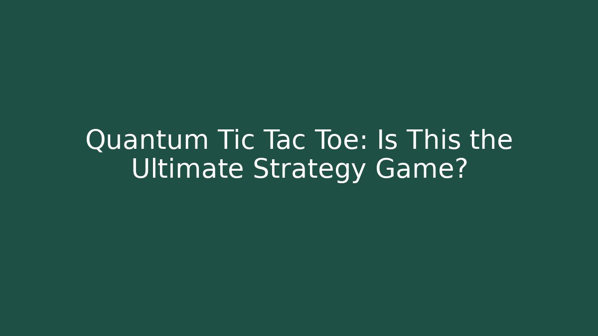 Quantum Tic Tac Toe: Is This the Ultimate Strategy Game?