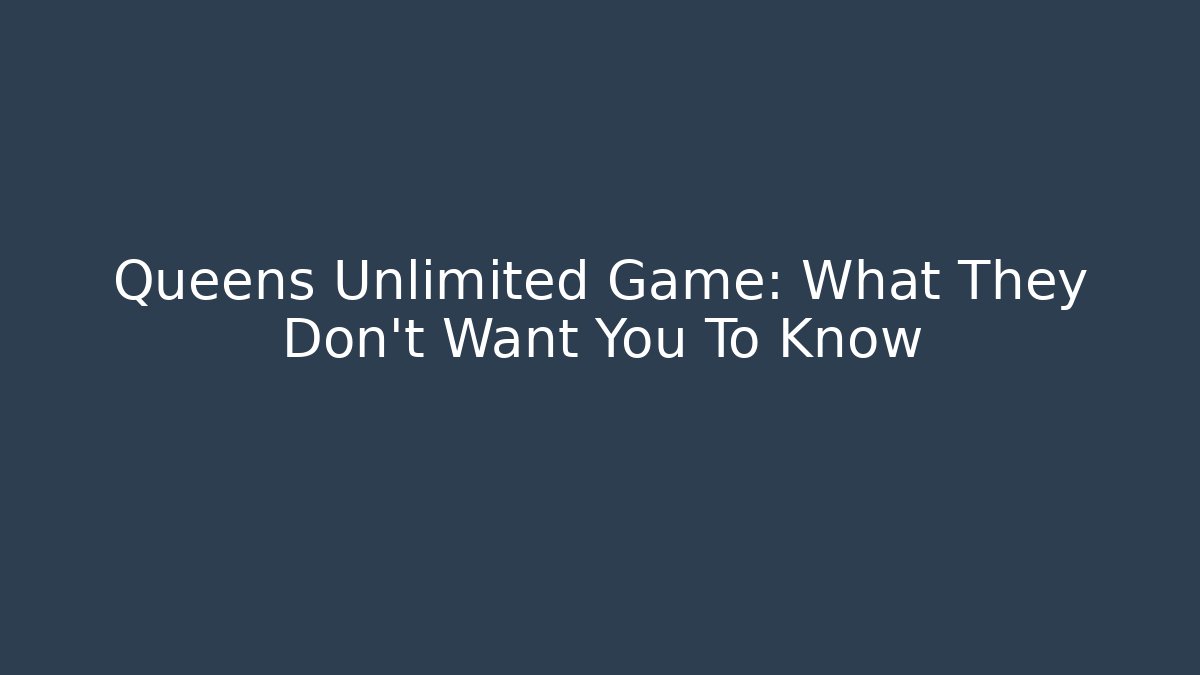 Queens Unlimited Game: What They Don't Want You To Know