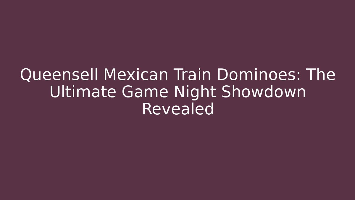 Queensell Mexican Train Dominoes: The Ultimate Game Night Showdown Revealed