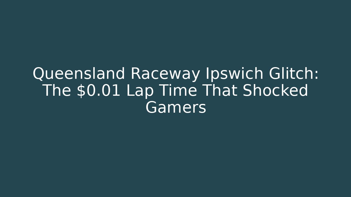 Queensland Raceway Ipswich Glitch: The $0.01 Lap Time That Shocked Gamers