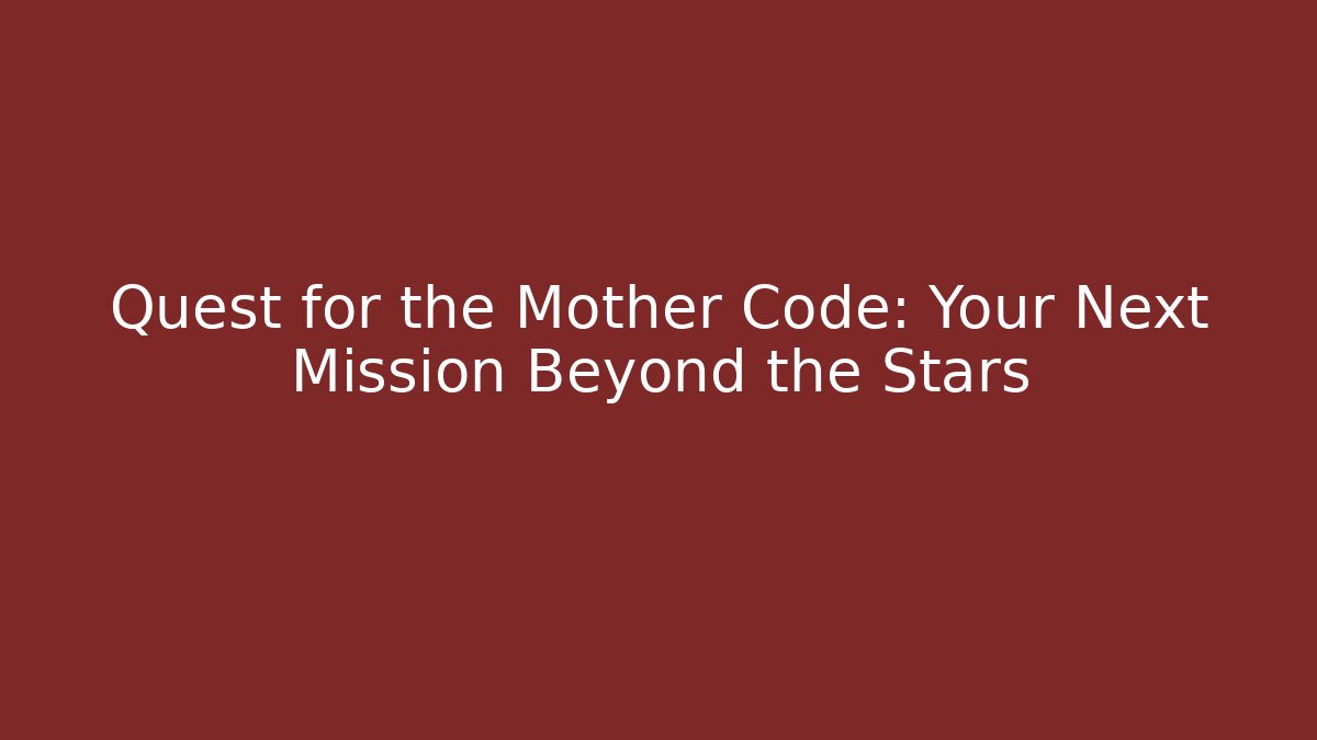 Quest for the Mother Code: Your Next Mission Beyond the Stars