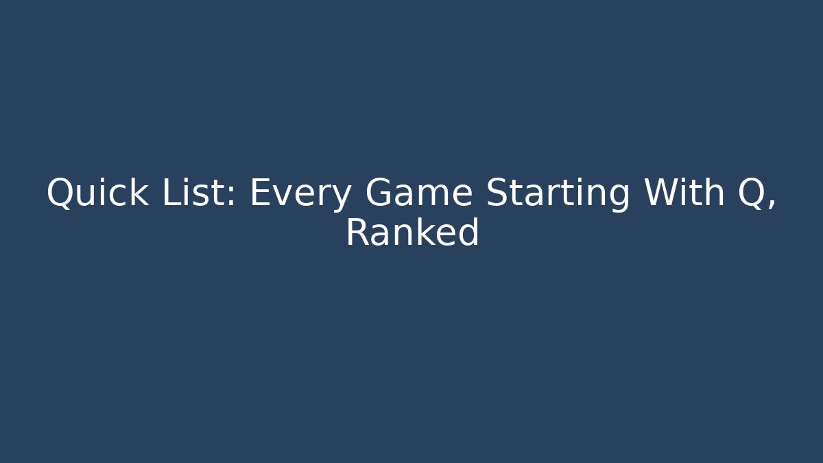 Quick List: Every Game Starting With Q, Ranked - The Family Holidays