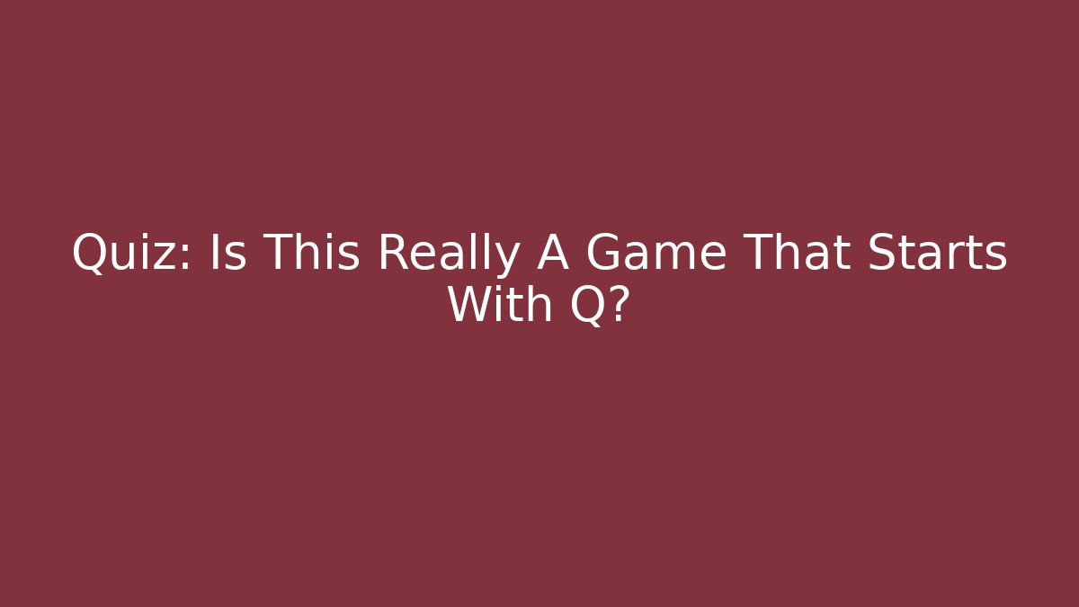 Quiz: Is This Really A Game That Starts With Q?