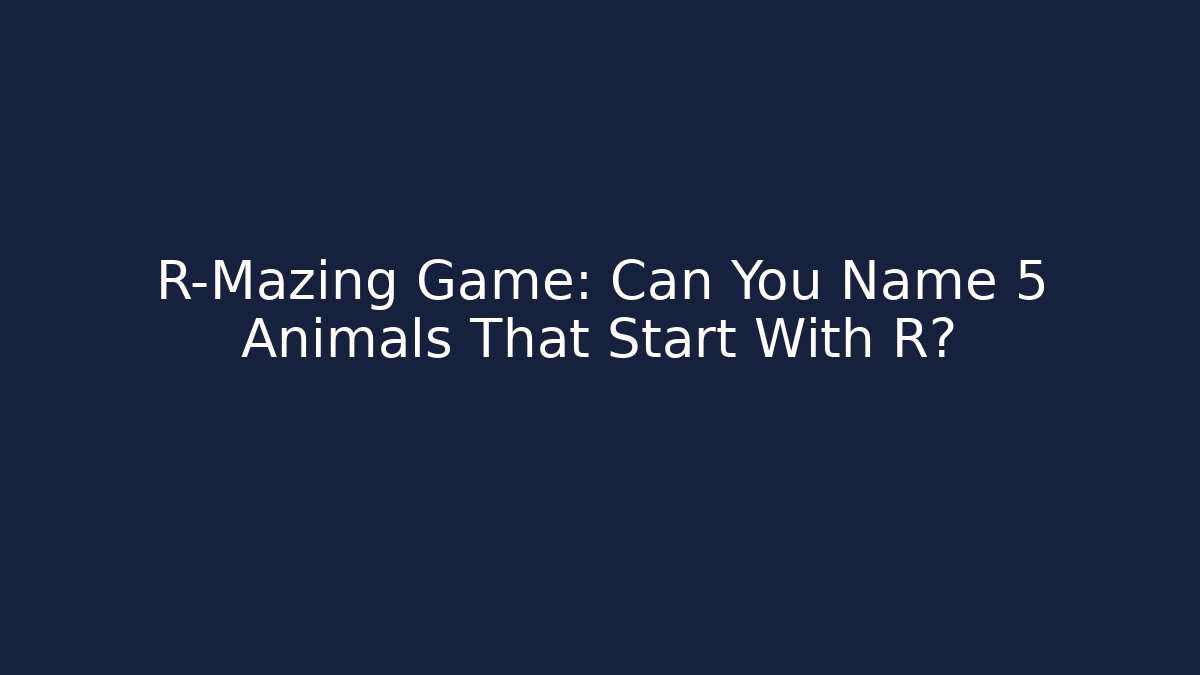R-Mazing Game: Can You Name 5 Animals That Start With R?