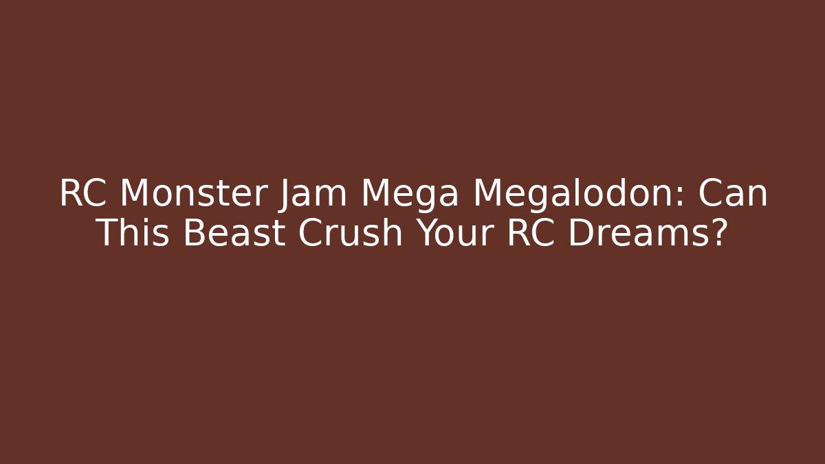 RC Monster Jam Mega Megalodon: Can This Beast Crush Your RC Dreams?