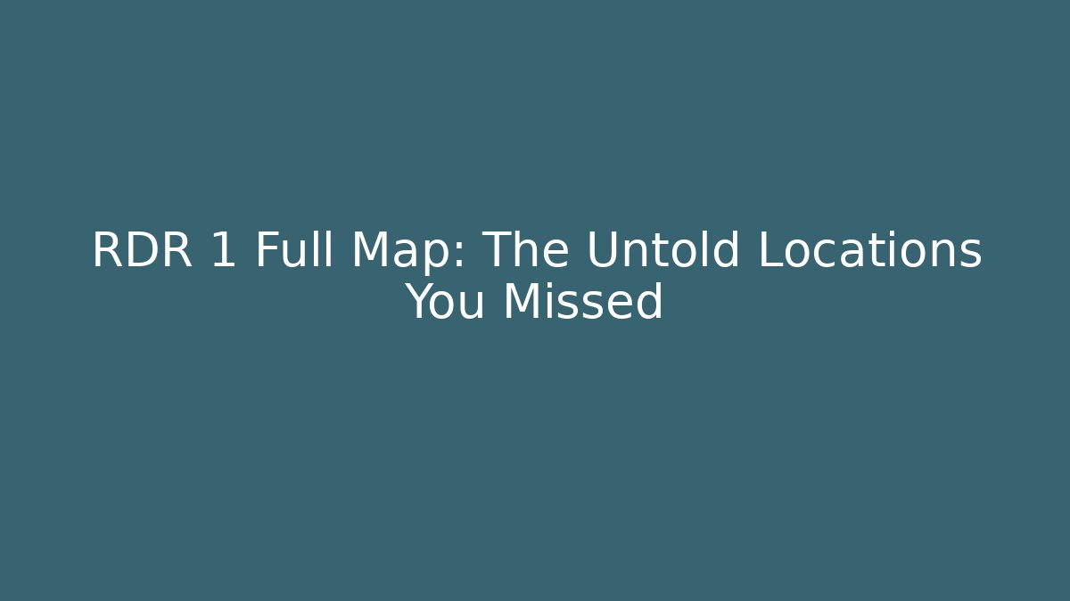RDR 1 Full Map: The Untold Locations You Missed