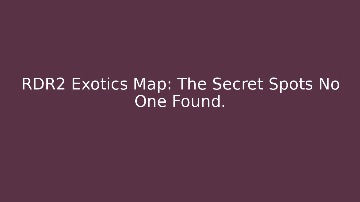 RDR2 Exotics Map: The Secret Spots No One Found.