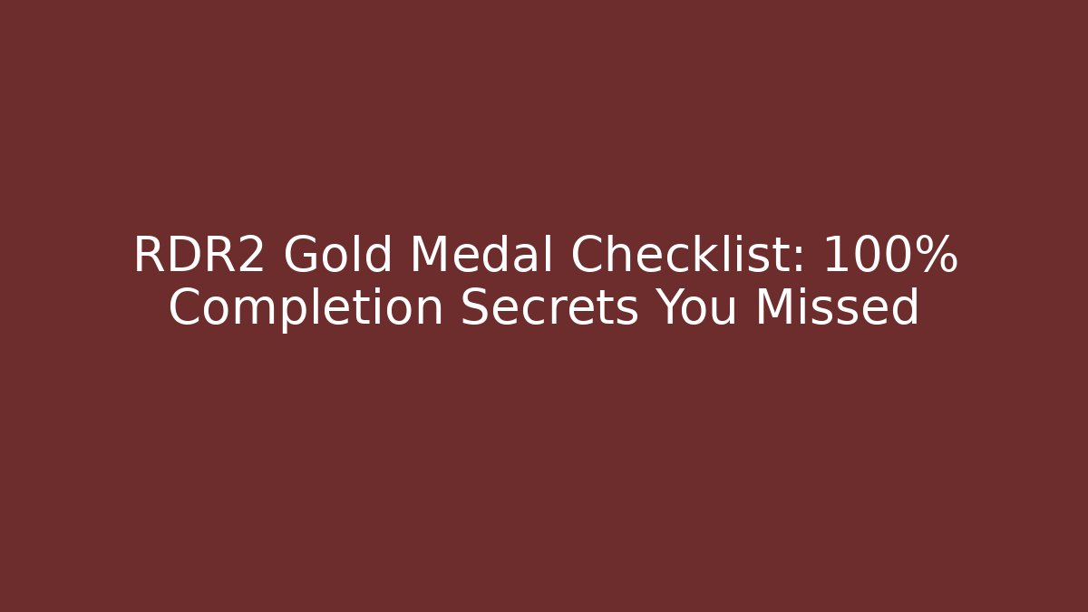RDR2 Gold Medal Checklist: 100% Completion Secrets You Missed