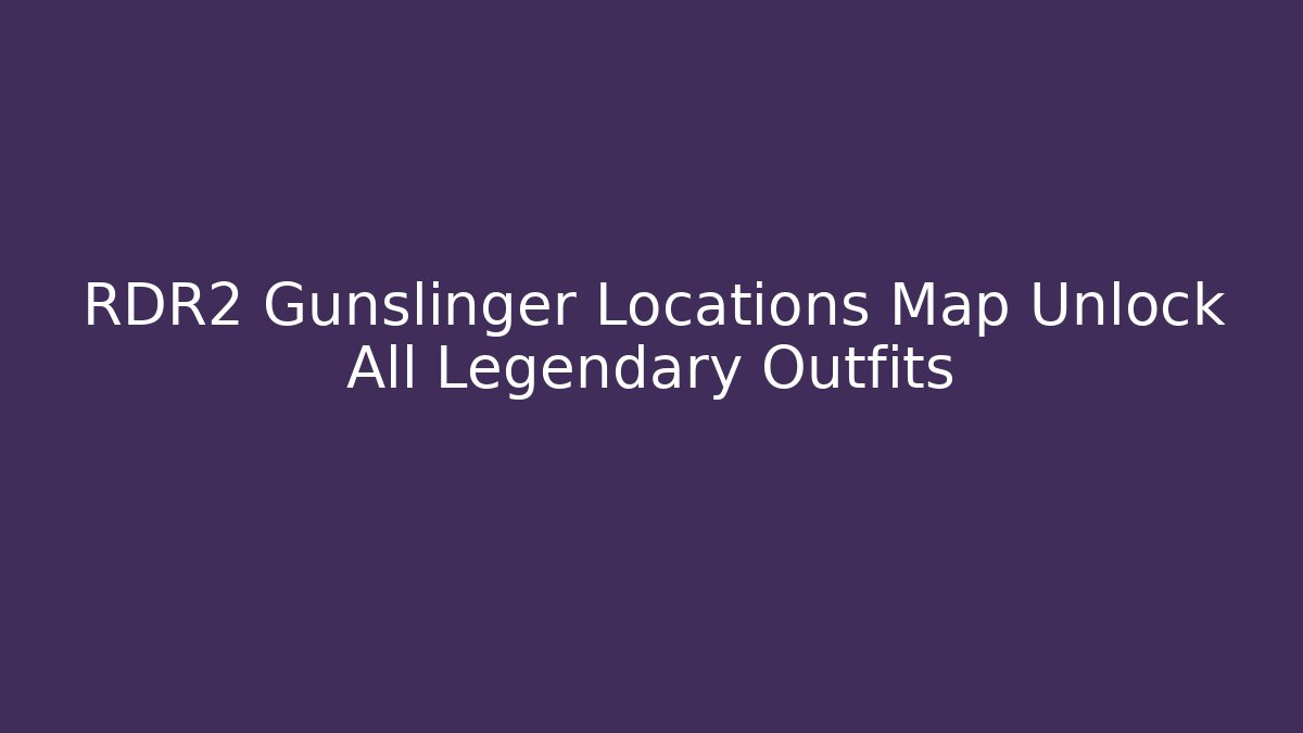 RDR2 Gunslinger Locations Map Unlock All Legendary Outfits