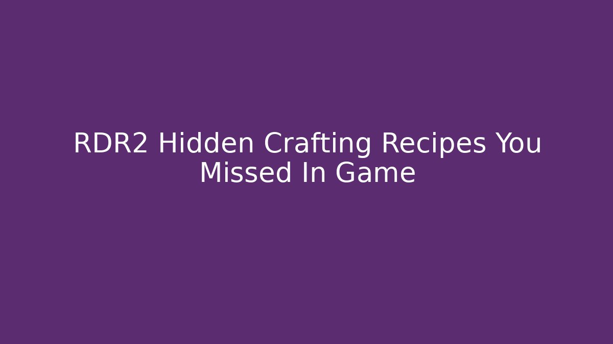 RDR2 Hidden Crafting Recipes You Missed In Game