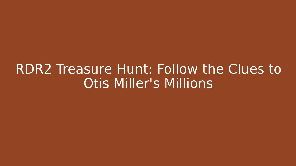 RDR2 Treasure Hunt: Follow the Clues to Otis Miller's Millions