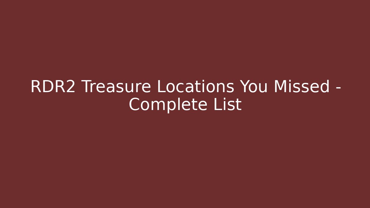 RDR2 Treasure Locations You Missed - Complete List