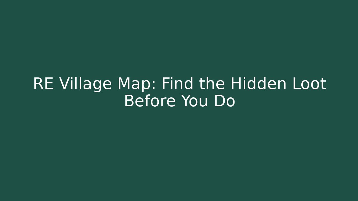 RE Village Map: Find the Hidden Loot Before You Do