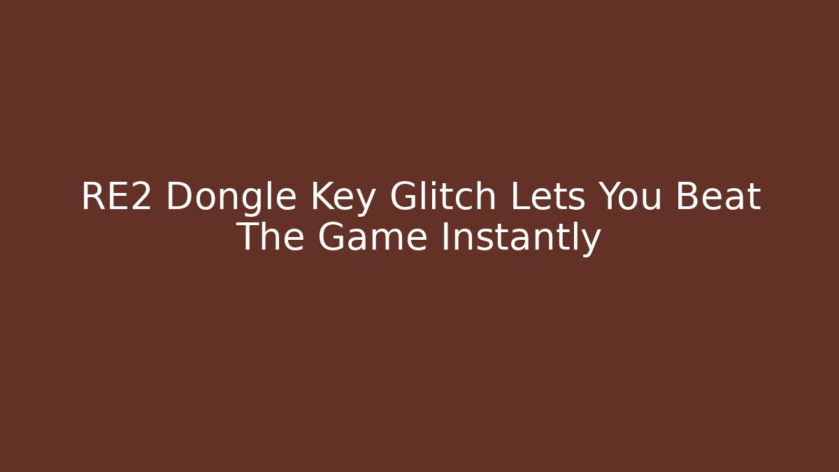 RE2 Dongle Key Glitch Lets You Beat The Game Instantly