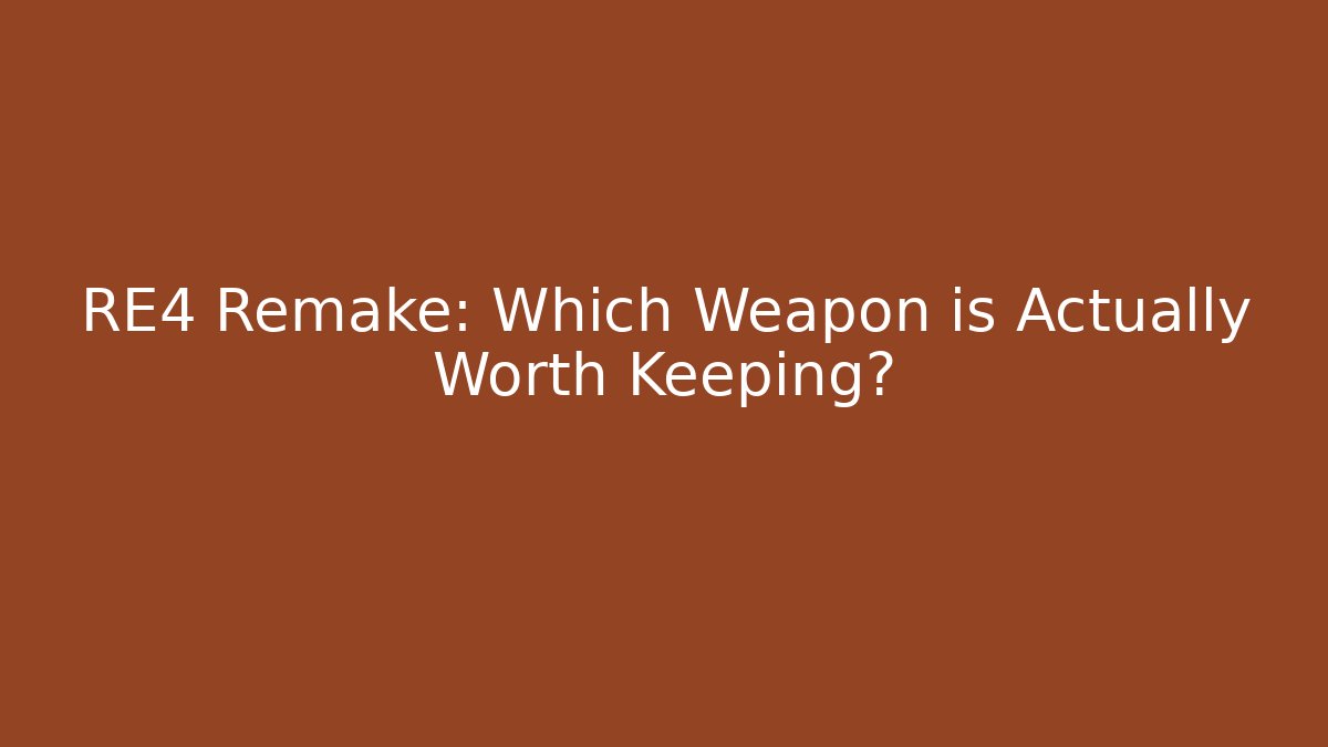 RE4 Remake: Which Weapon is Actually Worth Keeping? - The Family Holidays