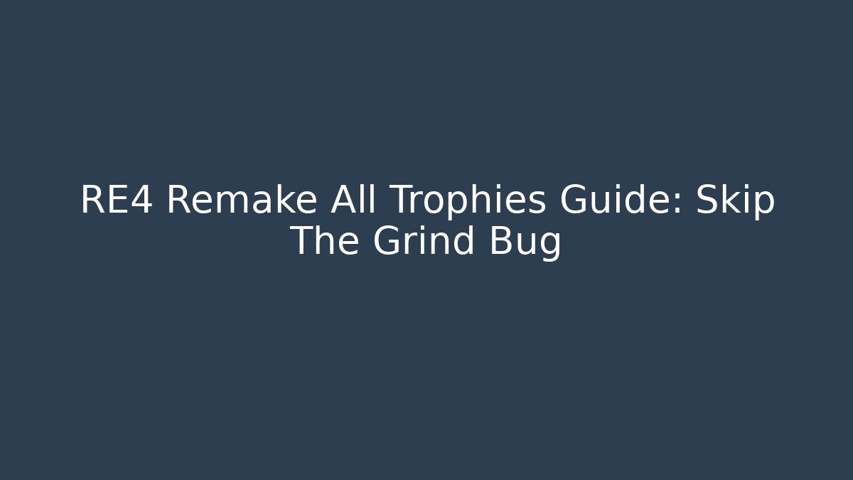 RE4 Remake All Trophies Guide: Skip The Grind Bug