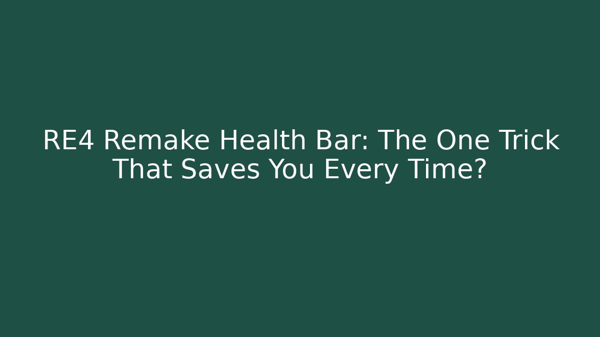 RE4 Remake Health Bar: The One Trick That Saves You Every Time? - The Family Holidays