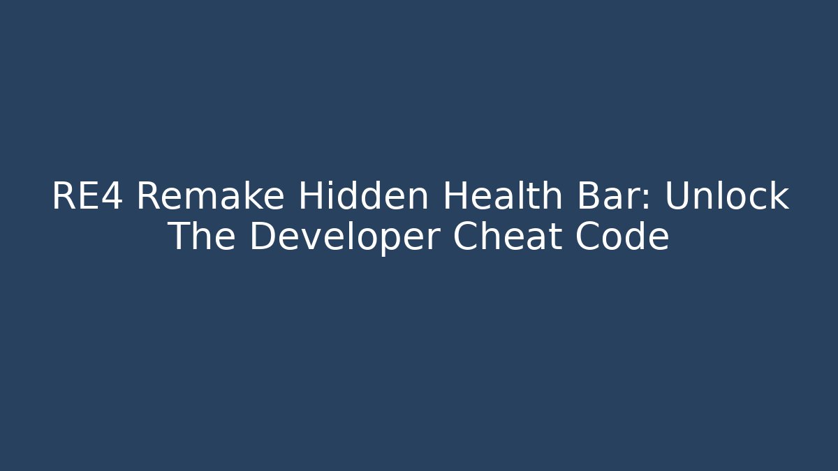 RE4 Remake Hidden Health Bar: Unlock The Developer Cheat Code