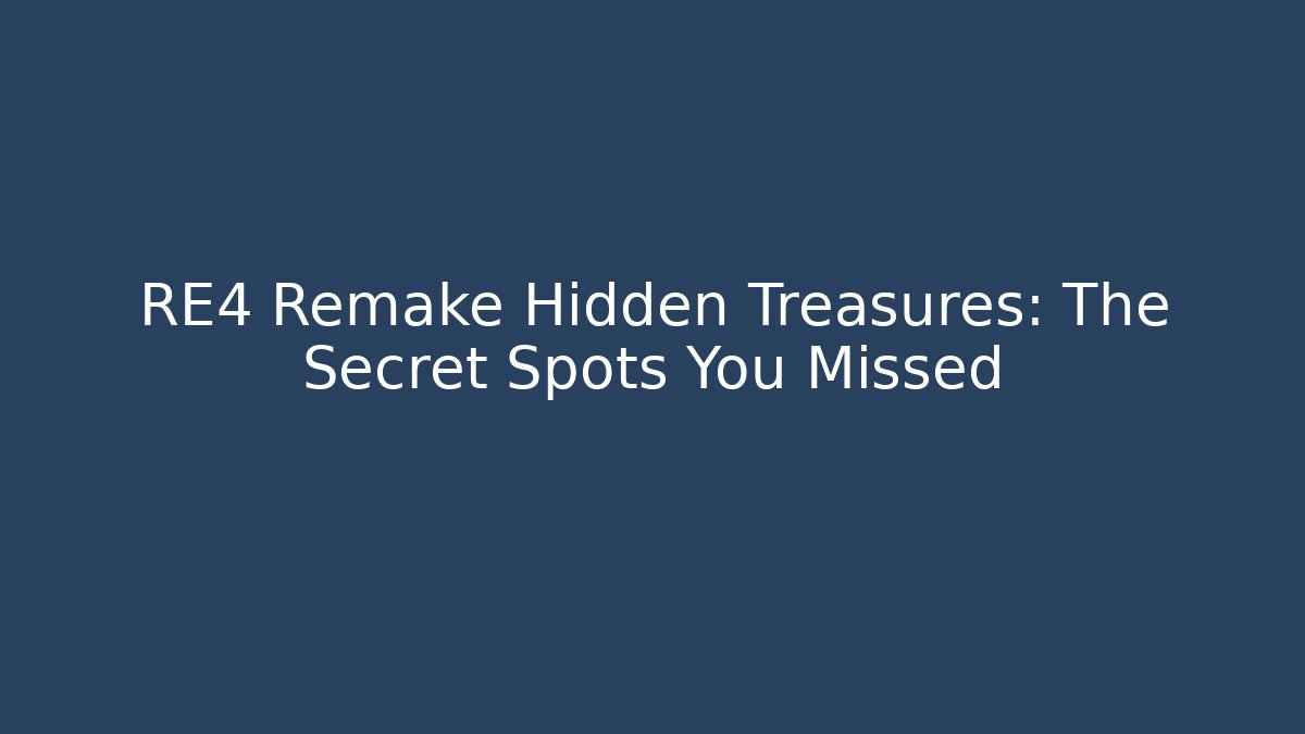 RE4 Remake Hidden Treasures: The Secret Spots You Missed - The Family Holidays