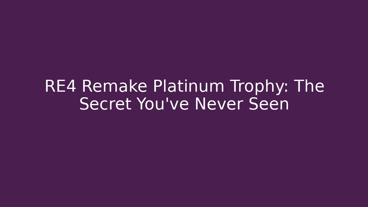 RE4 Remake Platinum Trophy: The Secret You've Never Seen