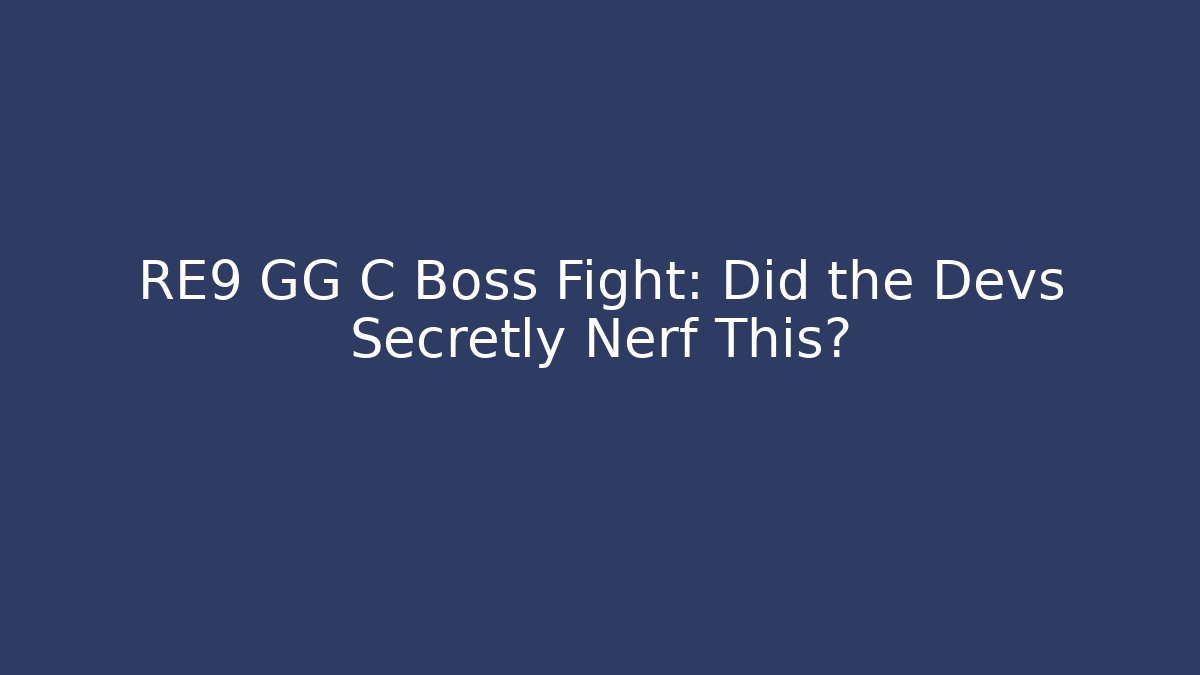 RE9 GG C Boss Fight: Did the Devs Secretly Nerf This?