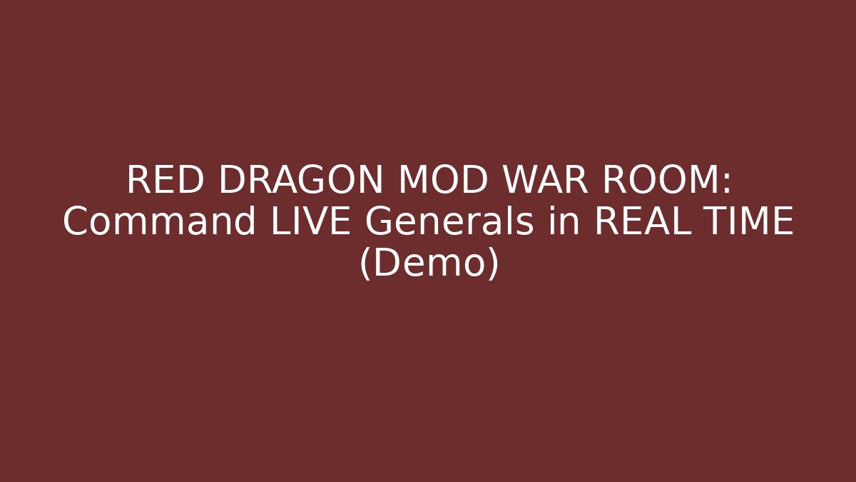 RED DRAGON MOD WAR ROOM: Command LIVE Generals in REAL TIME (Demo)