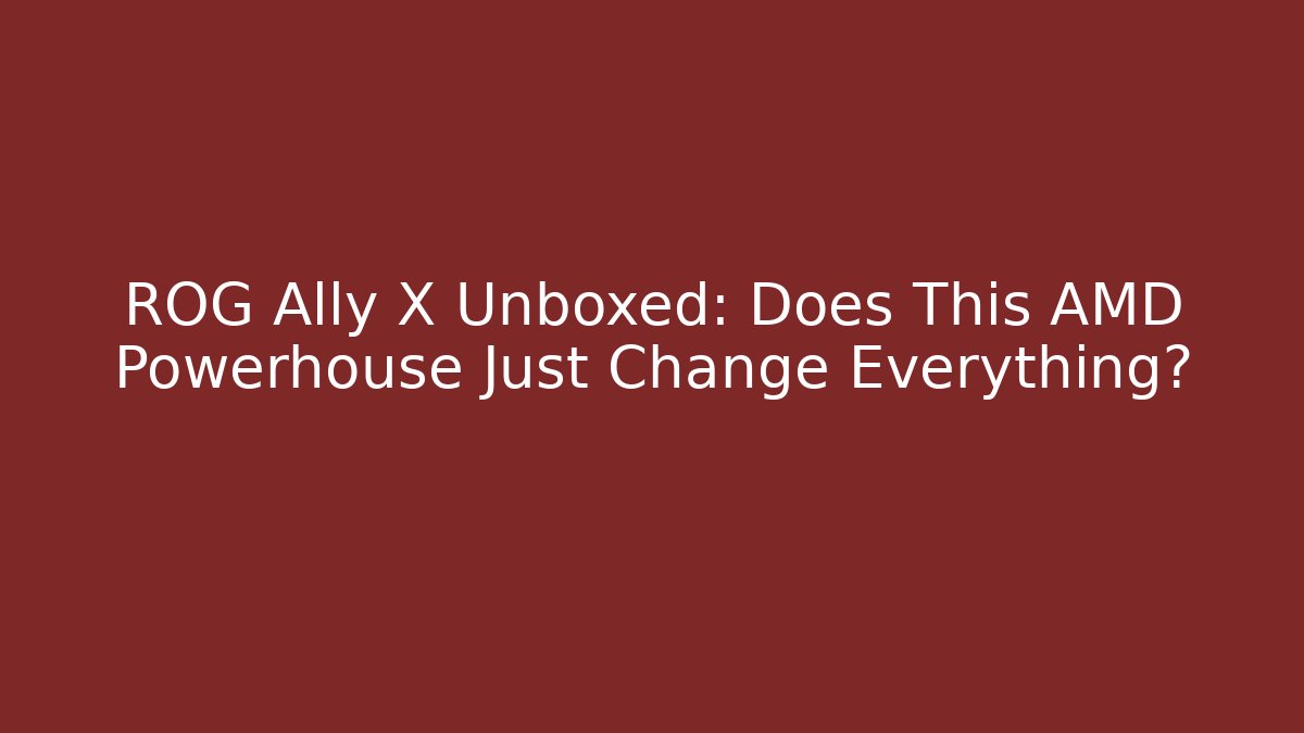 ROG Ally X Unboxed: Does This AMD Powerhouse Just Change Everything?