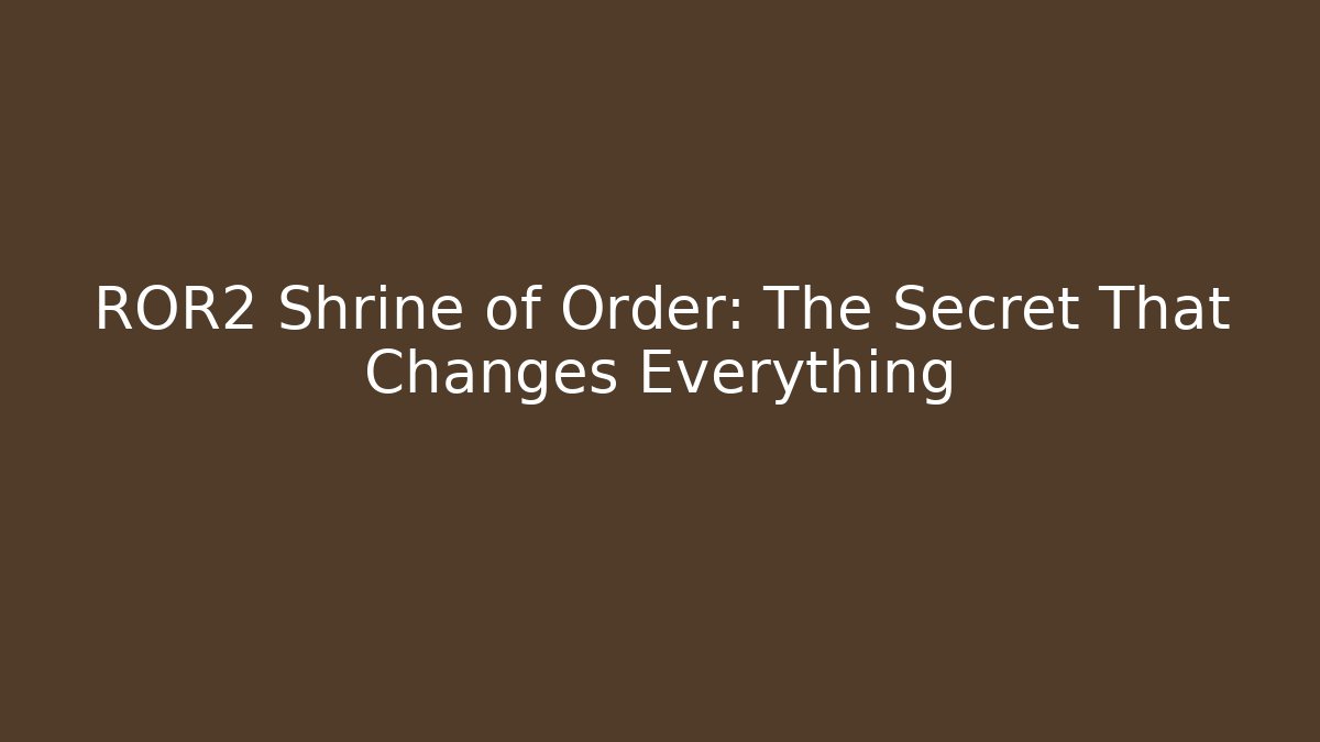 ROR2 Shrine of Order: The Secret That Changes Everything