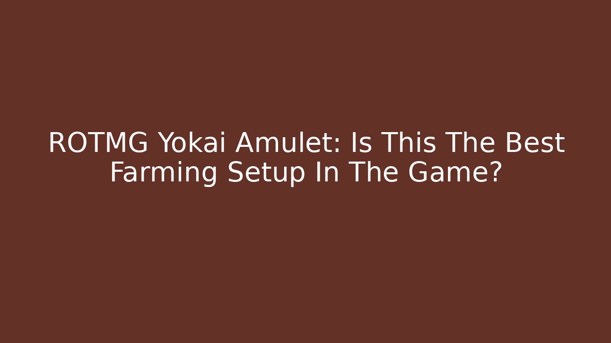 ROTMG Yokai Amulet: Is This The Best Farming Setup In The Game?