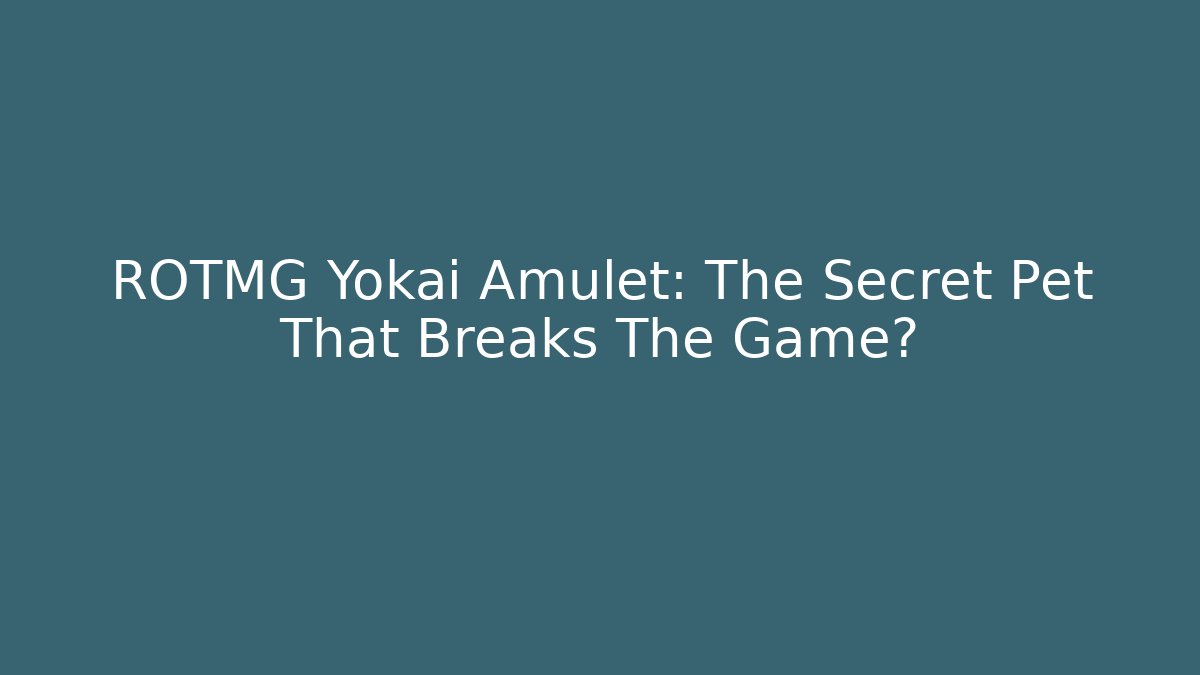 ROTMG Yokai Amulet: The Secret Pet That Breaks The Game?
