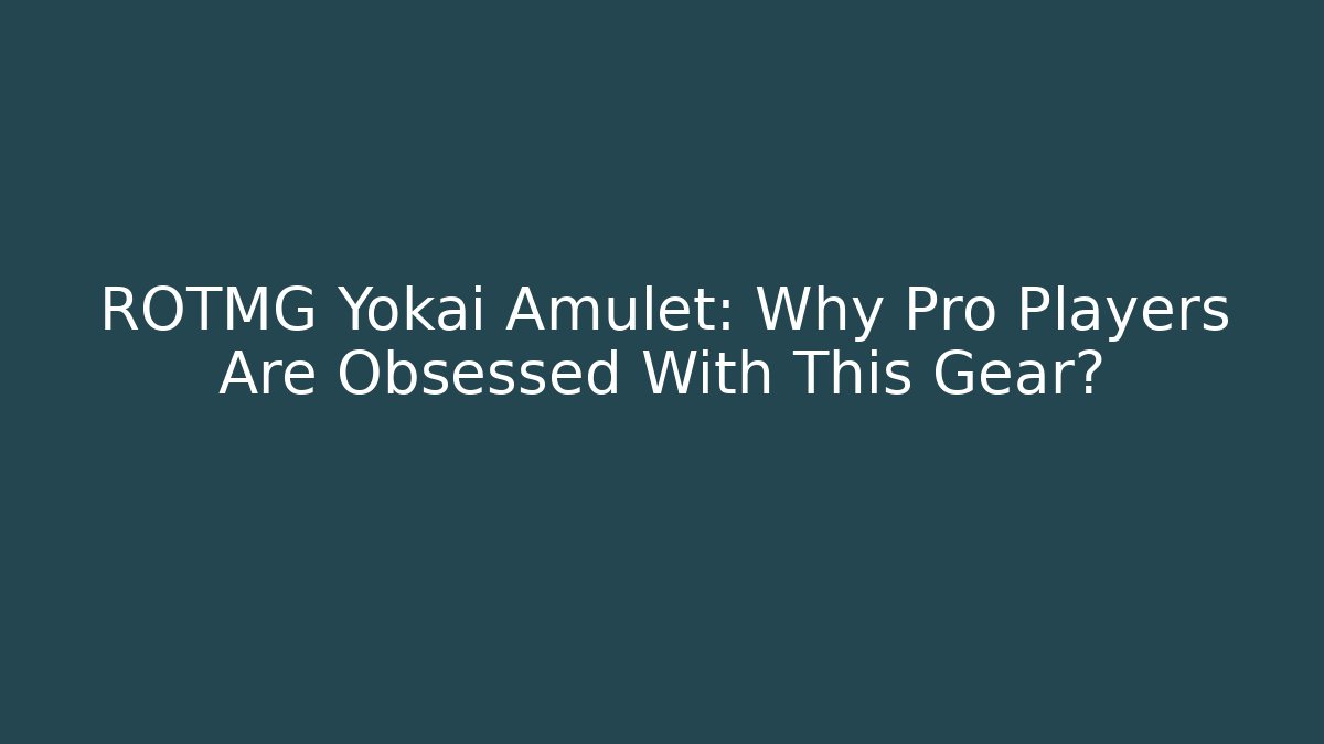 ROTMG Yokai Amulet: Why Pro Players Are Obsessed With This Gear?