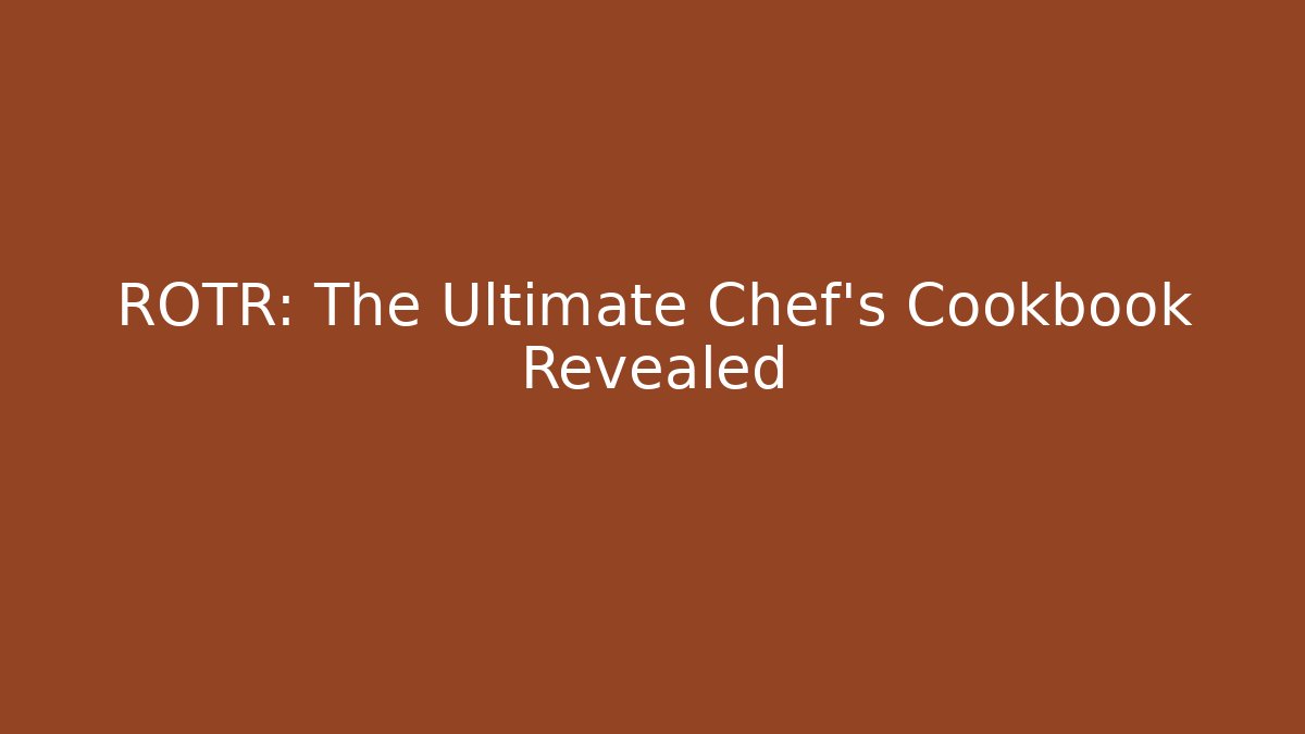 ROTR: The Ultimate Chef’s Cookbook Revealed - The Family Holidays