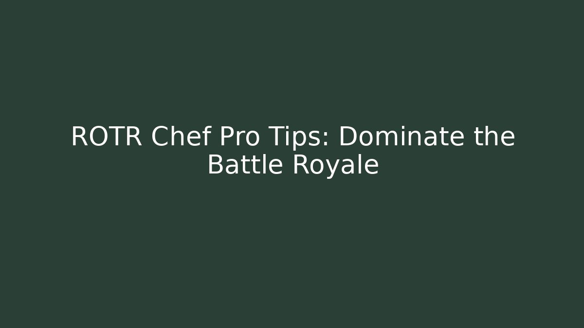 ROTR Chef Pro Tips: Dominate the Battle Royale