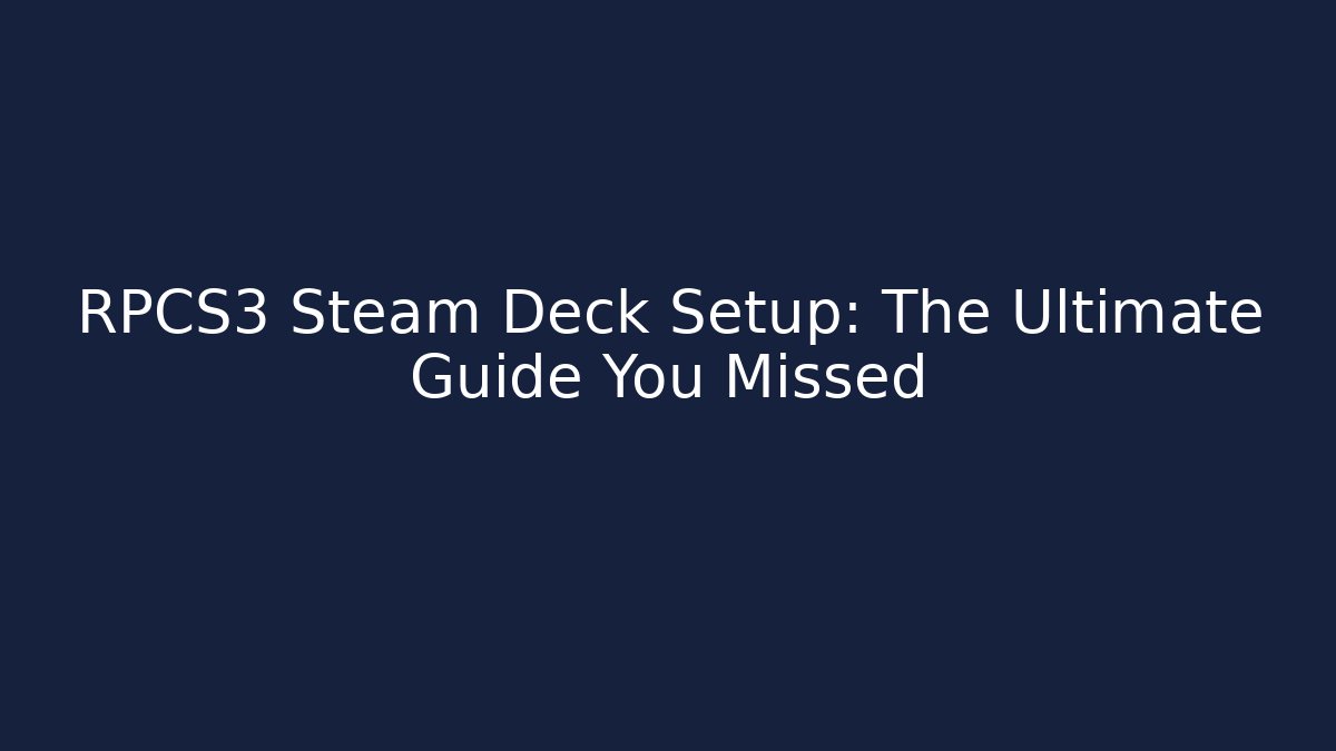 RPCS3 Steam Deck Setup: The Ultimate Guide You Missed