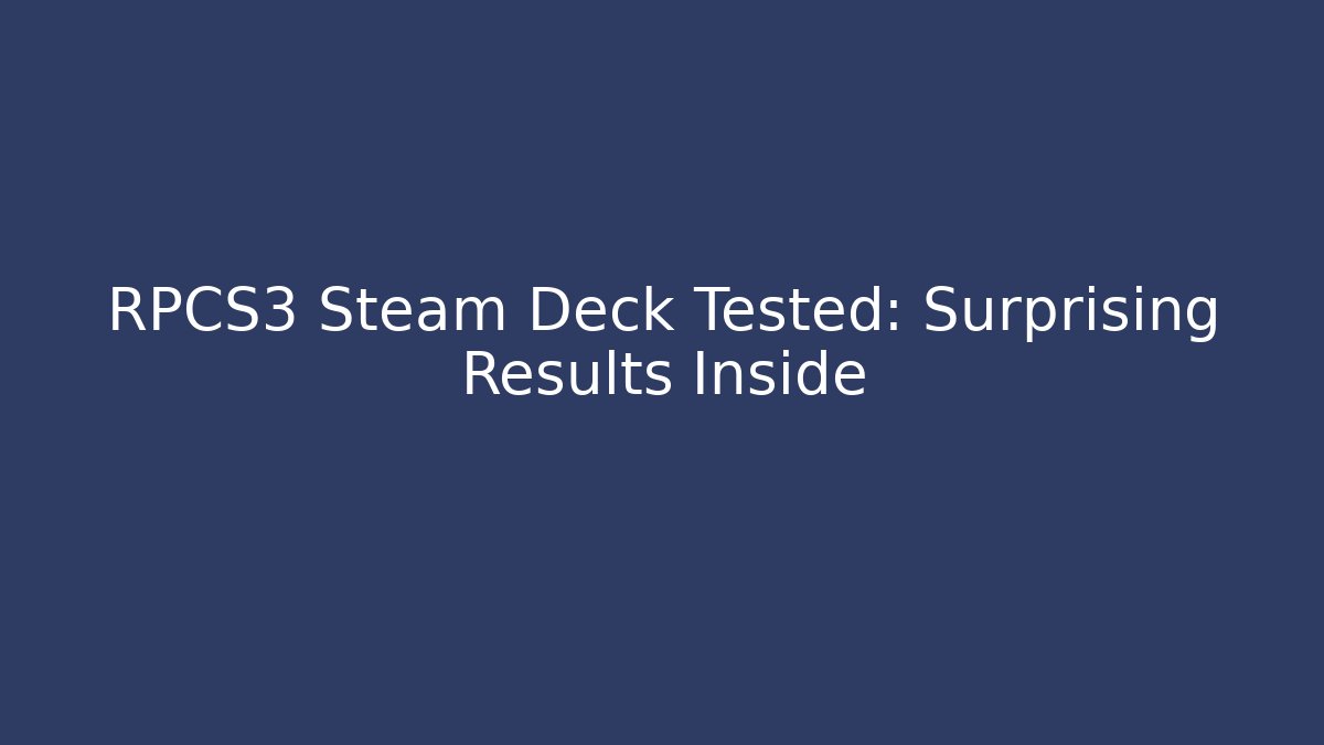 RPCS3 Steam Deck Tested: Surprising Results Inside