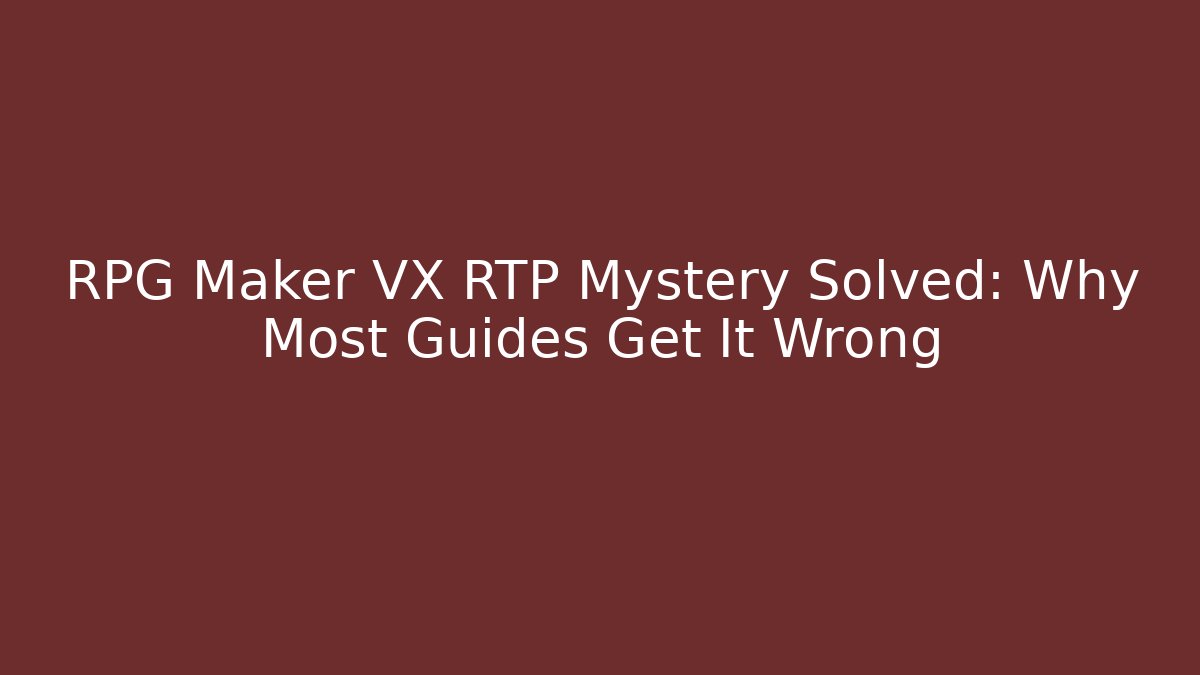RPG Maker VX RTP Mystery Solved: Why Most Guides Get It Wrong